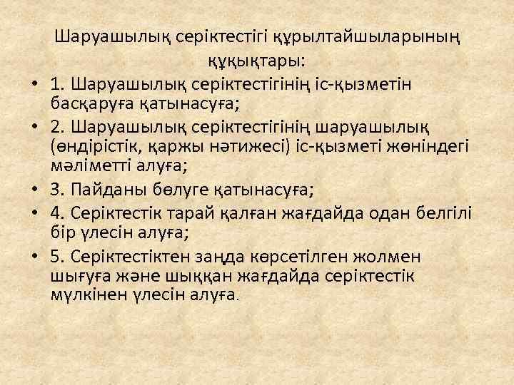  • • • Шаруашылық серіктестігі құрылтайшыларының құқықтары: 1. Шаруашылық серіктестігінің іс-қызметін басқаруға қатынасуға;