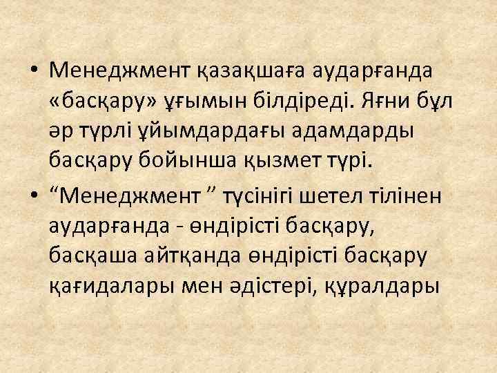  • Менеджмент қазақшаға аударғанда «басқару» ұғымын білдіреді. Яғни бұл әр түрлі ұйымдардағы адамдарды