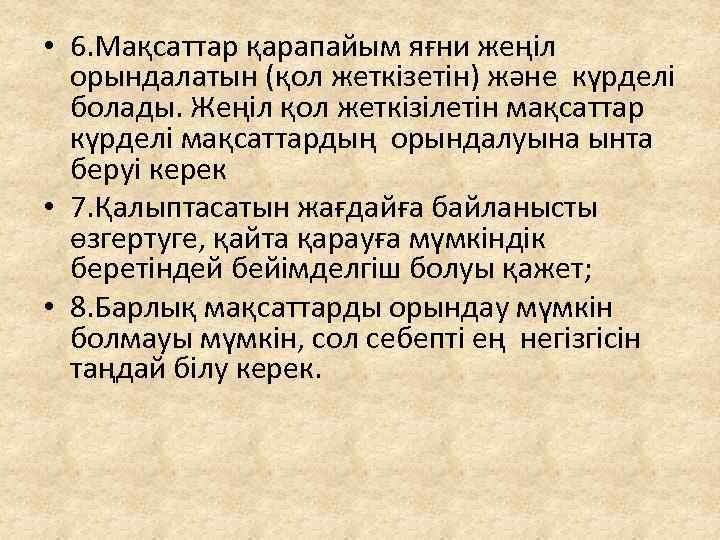  • 6. Мақсаттар қарапайым яғни жеңіл орындалатын (қол жеткізетін) және күрделі болады. Жеңіл