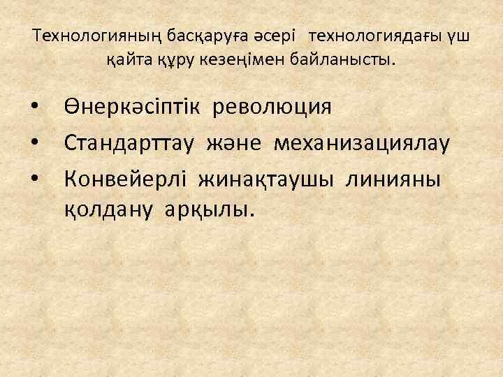 Технологияның басқаруға әсері технологиядағы үш қайта құру кезеңімен байланысты. • Өнеркәсіптік революция • Стандарттау