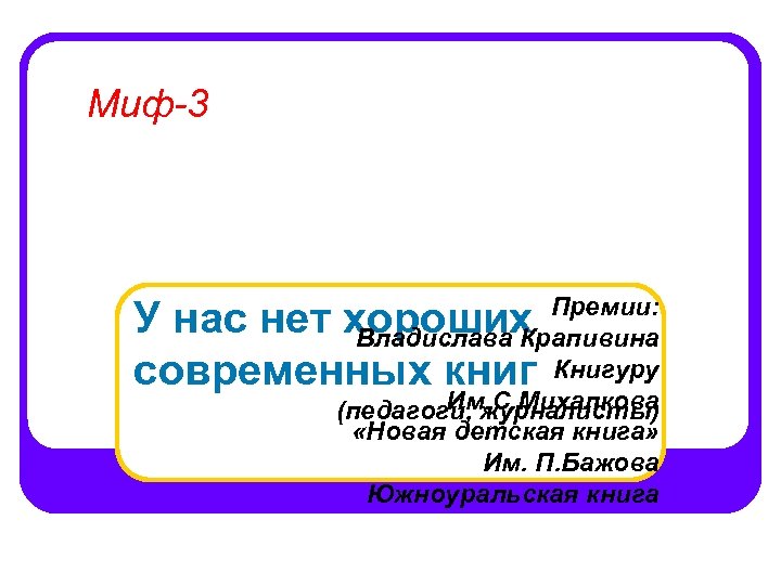 Миф-3 Премии: Владислава Крапивина Книгуру Им. С. Михалкова (педагоги, журналисты) «Новая детская книга» Им.