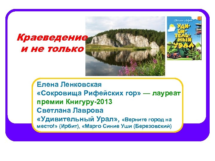 Краеведение и не только Елена Ленковская «Сокровища Рифейских гор» — лауреат премии Книгуру-2013 Светлана