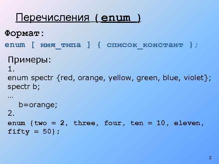 Перечисления ( enum ) Формат: enum [ имя_типа ] { список_констант }; Примеры: 1.