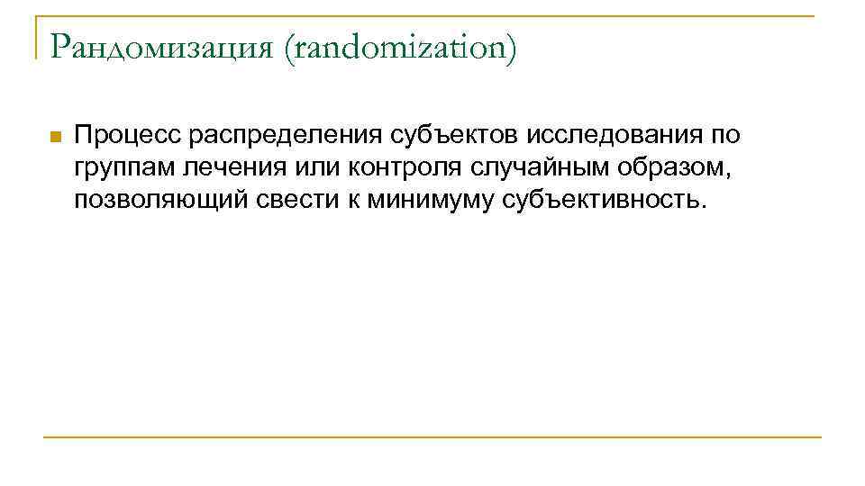 Рандомизация (randomization) n Процесс распределения субъектов исследования по группам лечения или контроля случайным образом,