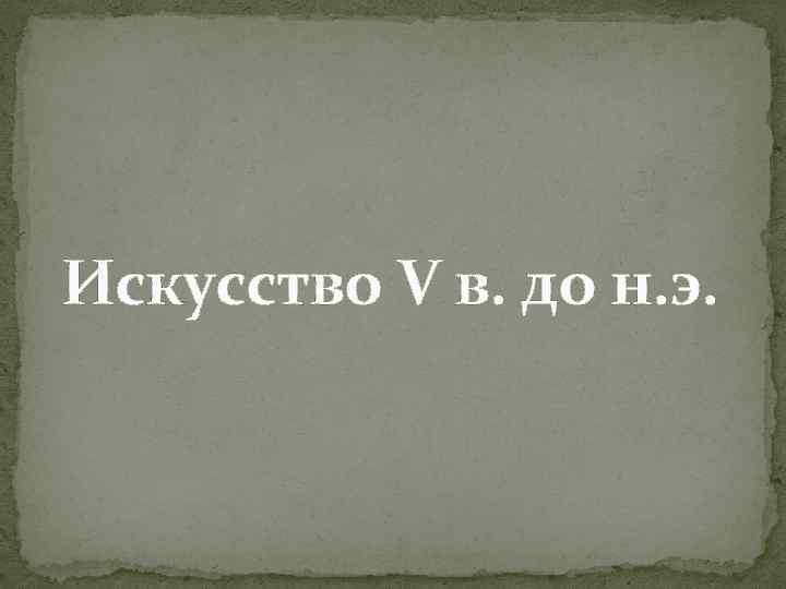 Искусство V в. до н. э. 