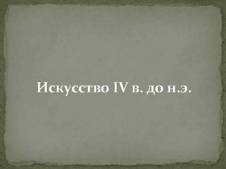  Искусство IV в. до н. э. 