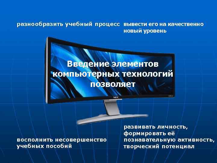 разнообразить учебный процесс вывести его на качественно новый уровень Введение элементов компьютерных технологий позволяет