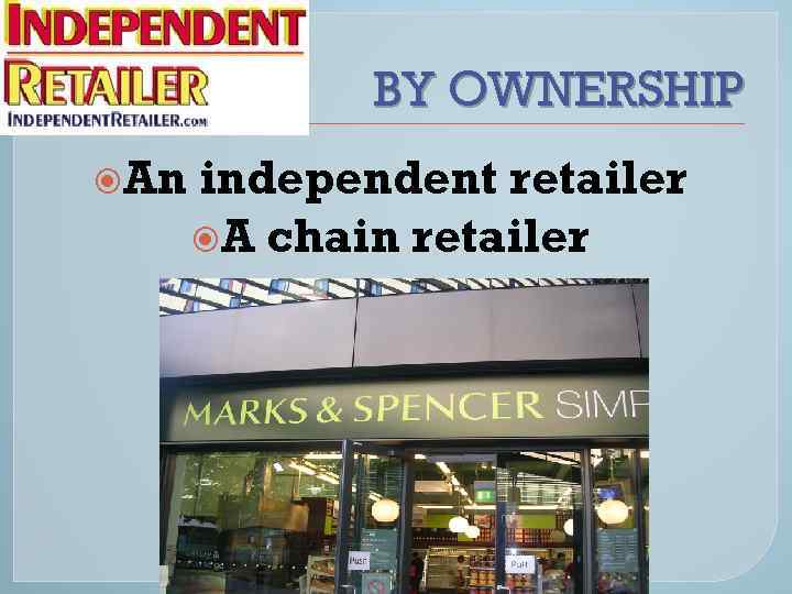 BY OWNERSHIP An independent retailer A chain retailer 