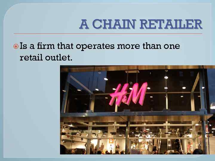 A CHAIN RETAILER Is a firm that operates more than one retail outlet. 