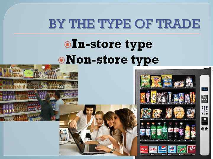 BY THE TYPE OF TRADE In-store type Non-store type 