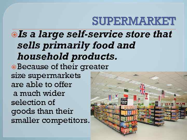  Is SUPERMARKET a large self-service store that sells primarily food and household products.