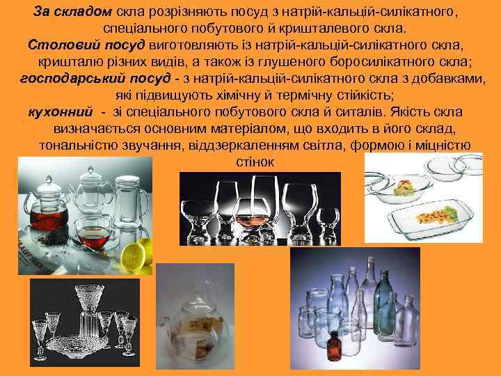 За складом скла розрізняють посуд з натрій-кальцій-силікатного, спеціального побутового й кришталевого скла. Столовий посуд