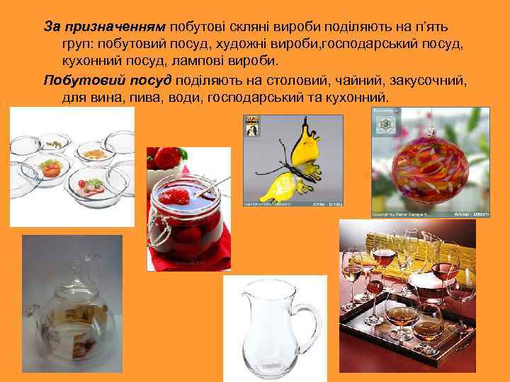 За призначенням побутові скляні вироби поділяють на п’ять груп: побутовий посуд, художні вироби, господарський