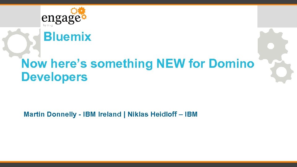 Bluemix Now here’s something NEW for Domino Developers Martin Donnelly - IBM Ireland |