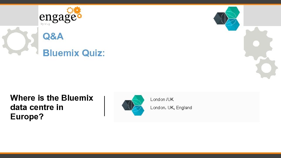 Q&A Bluemix Quiz: Where is the Bluemix data centre in Europe? London /UK London.