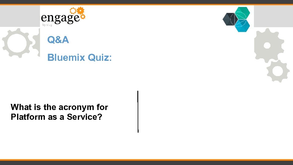 Q&A Bluemix Quiz: What is the acronym for Platform as a Service? 