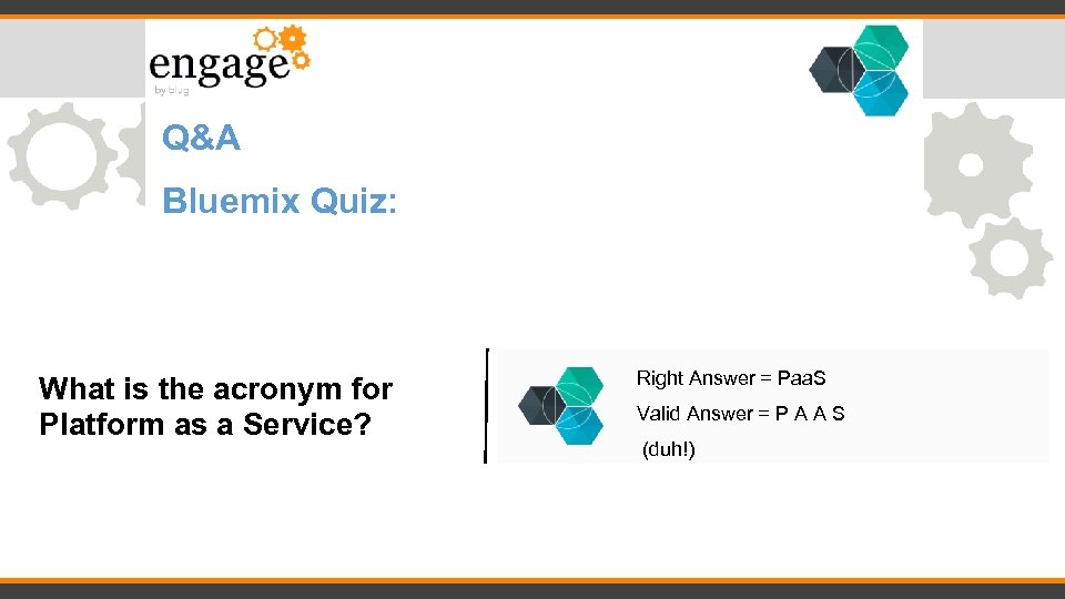 Q&A Bluemix Quiz: What is the acronym for Platform as a Service? Right Answer