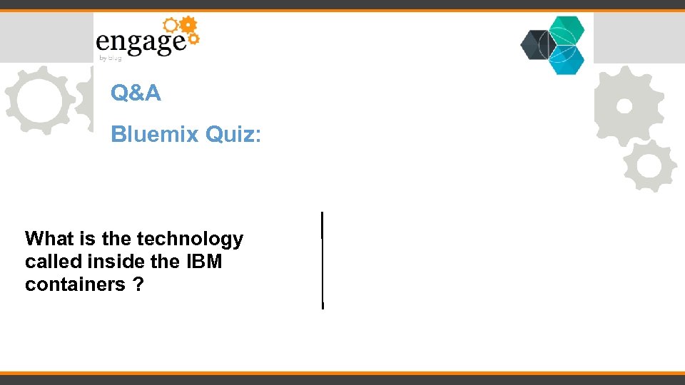 Q&A Bluemix Quiz: What is the technology called inside the IBM containers ? 