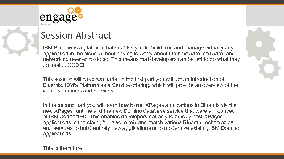 Session Abstract IBM Bluemix is a platform that enables you to build, run and
