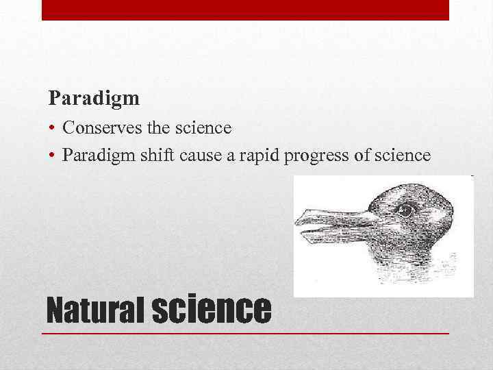 Paradigm • Conserves the science • Paradigm shift cause a rapid progress of science