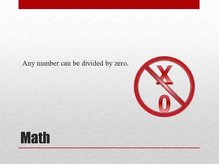  Any number can be divided by zero. Math 