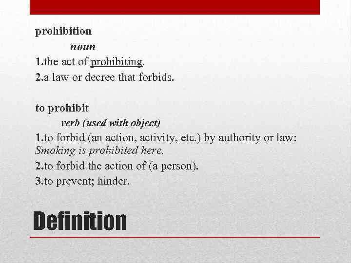 prohibition noun 1. the act of prohibiting. 2. a law or decree that forbids.