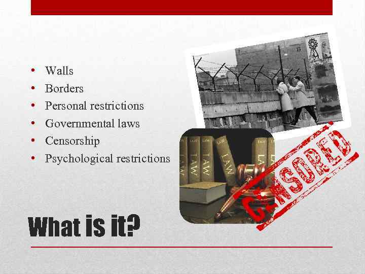  • • • Walls Borders Personal restrictions Governmental laws Censorship Psychological restrictions What