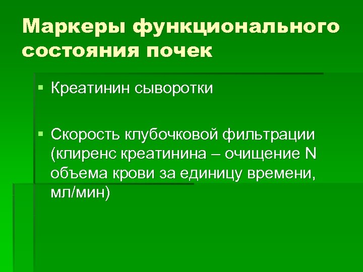 Маркеры функционального состояния почек § Креатинин сыворотки § Скорость клубочковой фильтрации (клиренс креатинина –
