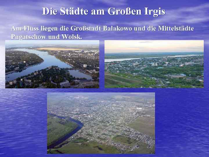 Die Städte am Großen Irgis Am Fluss liegen die Großstadt Balakowo und die Mittelstädte