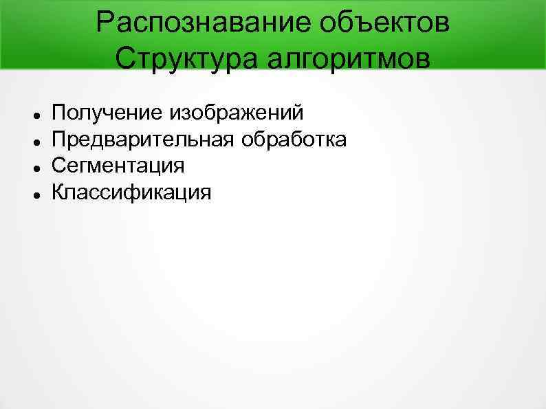 Распознавание объектов Структура алгоритмов Получение изображений Предварительная обработка Сегментация Классификация 