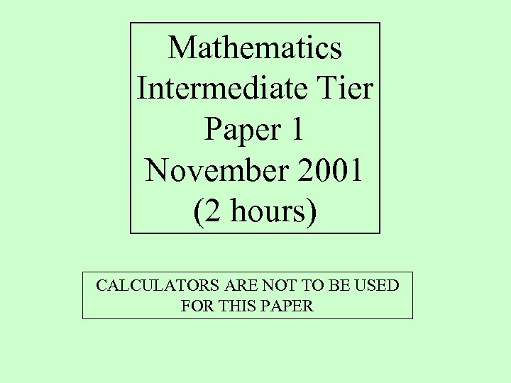 Mathematics Intermediate Tier Paper 1 November 2001 (2 hours) CALCULATORS ARE NOT TO BE