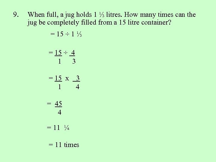 9. When full, a jug holds 1 ⅓ litres. How many times can the