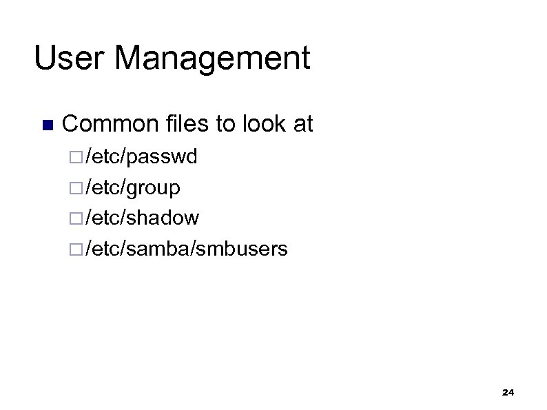 User Management n Common files to look at ¨ /etc/passwd ¨ /etc/group ¨ /etc/shadow