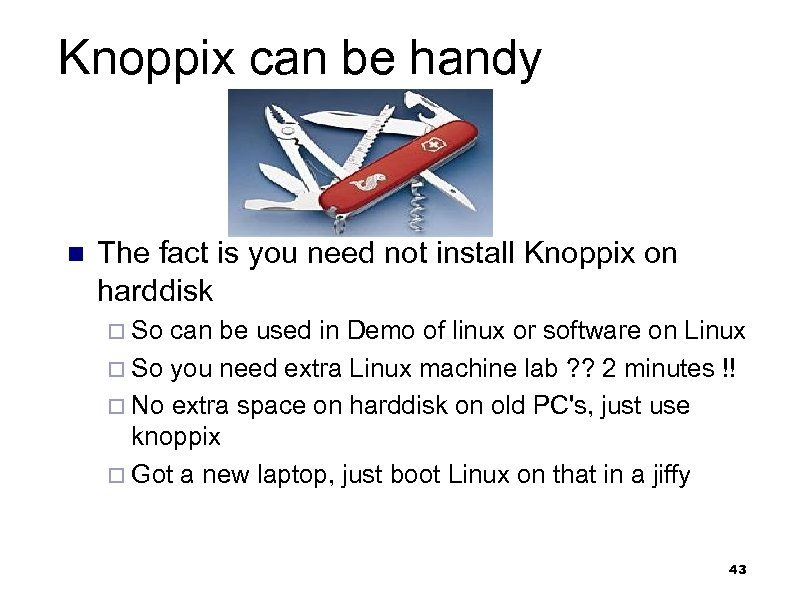 Knoppix can be handy n The fact is you need not install Knoppix on