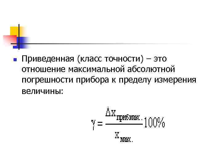 n Приведенная (класс точности) – это отношение максимальной абсолютной погрешности прибора к пределу измерения