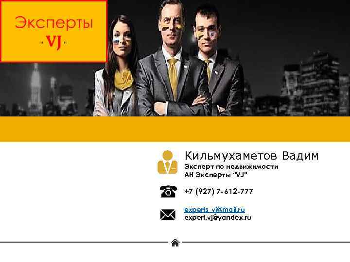 Кильмухаметов Вадим Эксперт по недвижимости АН Эксперты “VJ” +7 (927) 7 -612 -777 experts_vj@mail.