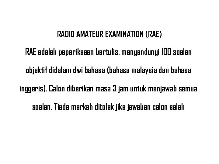 RADIO AMATEUR EXAMINATION (RAE) RAE adalah peperiksaan bertulis, mengandungi 100 soalan objektif didalam dwi