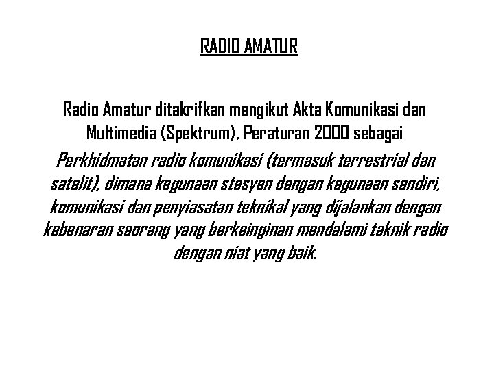 RADIO AMATUR Radio Amatur ditakrifkan mengikut Akta Komunikasi dan Multimedia (Spektrum), Peraturan 2000 sebagai