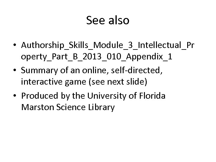 See also • Authorship_Skills_Module_3_Intellectual_Pr operty_Part_B_2013_010_Appendix_1 • Summary of an online, self-directed, interactive game (see