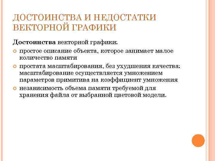 ДОСТОИНСТВА И НЕДОСТАТКИ ВЕКТОРНОЙ ГРАФИКИ Достоинства векторной графики: простое описание объекта, которое занимает малое