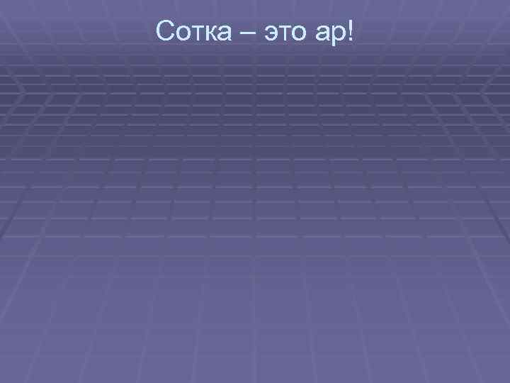 Сотка – это ар! 