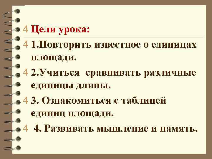 4 Цели урока: 4 1. Повторить известное о единицах площади. 4 2. Учиться сравнивать