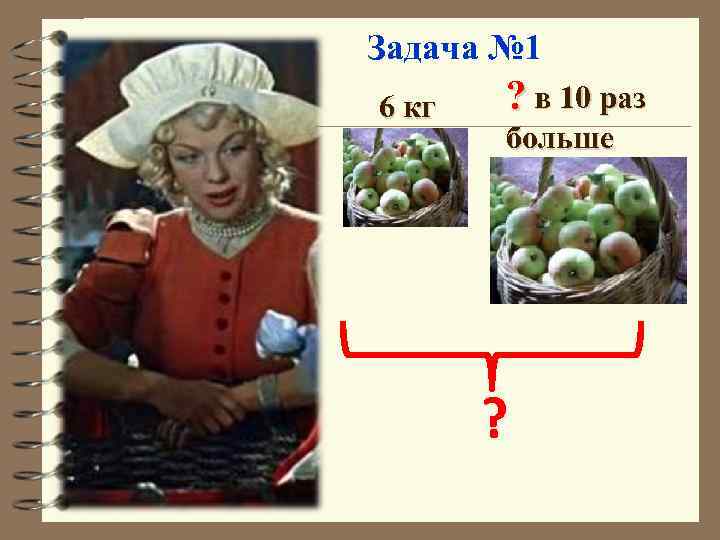 Задача № 1 6 кг ? в 10 раз больше ? 