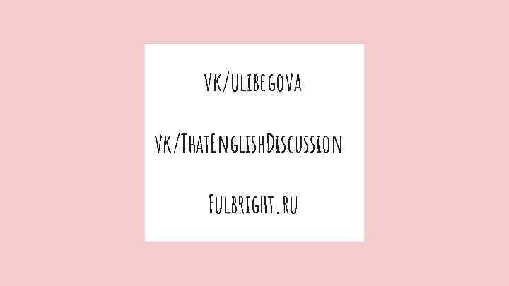 vk/ulibegova vk/That. English. Discussion Fulbright. ru 