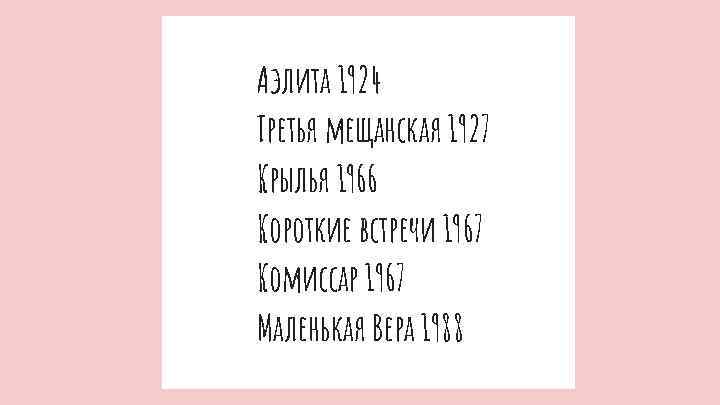 Аэлита 1924 Третья мещанская 1927 Крылья 1966 Короткие встречи 1967 Комиссар 1967 Маленькая Вера