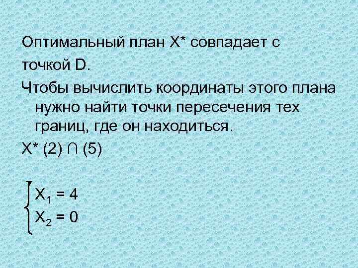 Оптимальный план Х* совпадает с точкой D. Чтобы вычислить координаты этого плана нужно найти