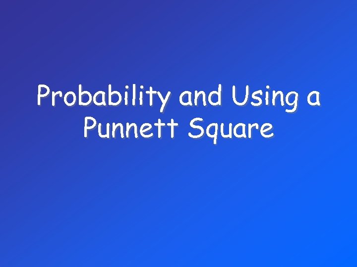 Probability and Using a Punnett Square 