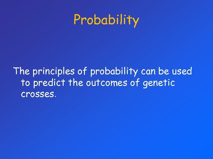 Probability The principles of probability can be used to predict the outcomes of genetic