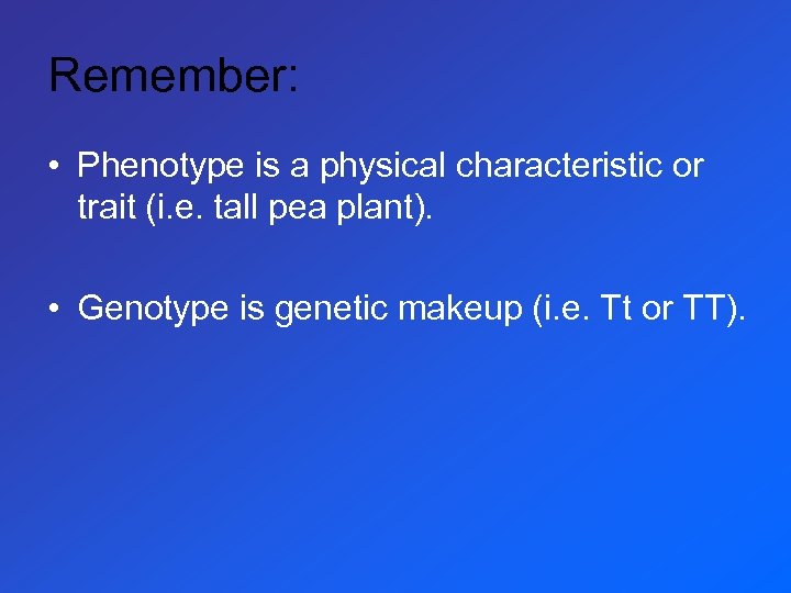 Remember: • Phenotype is a physical characteristic or trait (i. e. tall pea plant).