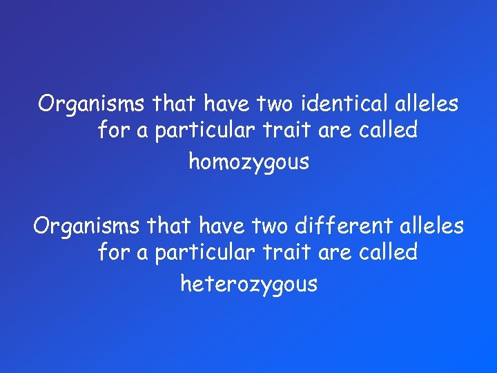 Organisms that have two identical alleles for a particular trait are called homozygous Organisms